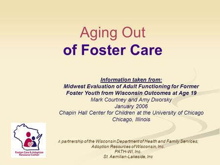 Aging Out of Foster Care Information taken from: Midwest Evaluation of Adult Functioning for Former Foster Youth from Wisconsin Outcomes at Age 19 Mark.