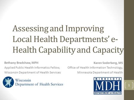 Assessing and Improving Local Health Departments’ e- Health Capability and Capacity Bethany Bradshaw, MPH Applied Public Health Informatics Fellow, Wisconsin.