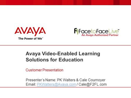 Avaya Video-Enabled Learning Solutions for Education Customer Presentation Presenter’s Name: PK Walters & Cale Cournoyer   /
