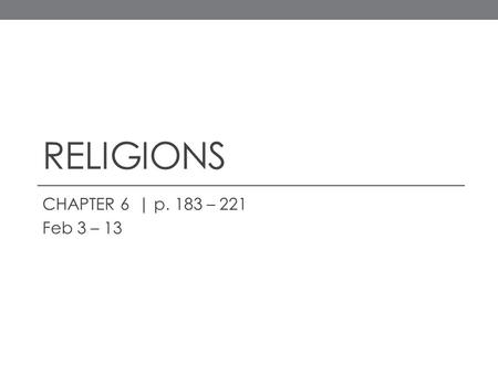 RELIGIONS CHAPTER 6 | p. 183 – 221 Feb 3 – 13. TUESDAY, FEBRUARY 3 OBJECTIVE : describe the distribution of the major religions SOCRATIVE  HansenMHS.