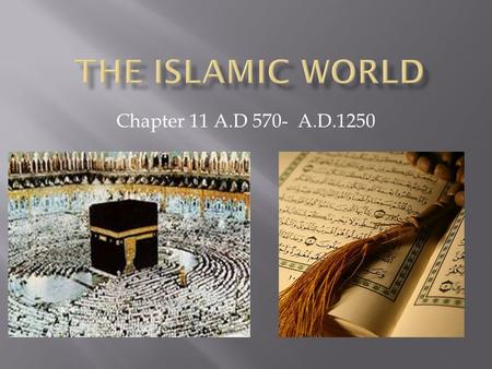 Chapter 11 A.D 570- A.D.1250.  Objectives  Describe how geography affected the people of the Arabian Peninsula  Explain how Islam Began  Identify.