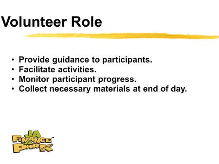Volunteer Role Provide guidance to participants. Facilitate activities. Monitor participant progress. Collect necessary materials at end of day.