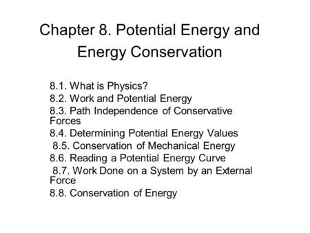 Chapter 8. Potential Energy and Energy Conservation 8.1. What is Physics? 8.2. Work and Potential Energy 8.3. Path Independence of Conservative Forces.