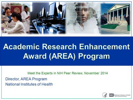 Director, AREA Program National Institutes of Health Meet the Experts in NIH Peer Review, November 2014.