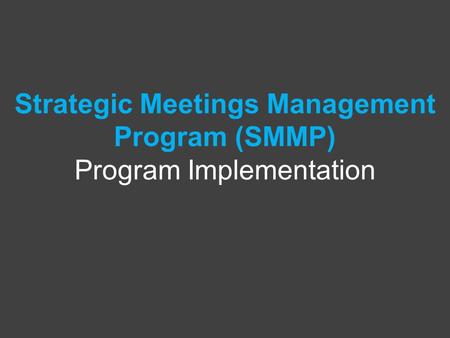 Strategic Meetings Management Program (SMMP) Program Implementation.