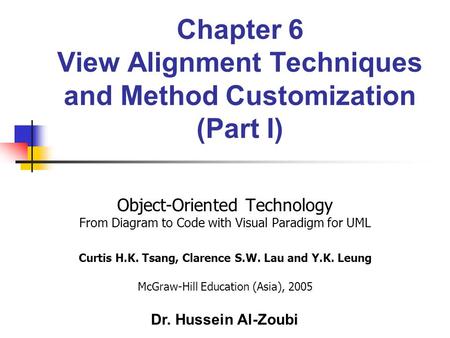 Chapter 6 View Alignment Techniques and Method Customization (Part I) Object-Oriented Technology From Diagram to Code with Visual Paradigm for UML Curtis.