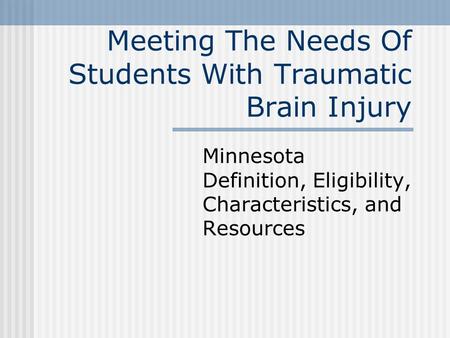 Meeting The Needs Of Students With Traumatic Brain Injury Minnesota Definition, Eligibility, Characteristics, and Resources.