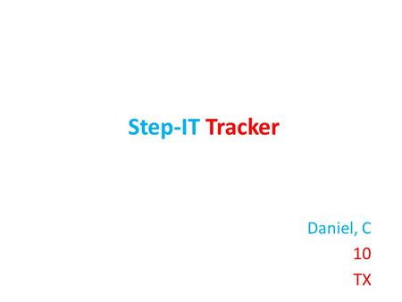 Step-IT Tracker Daniel, C 10 TX. Describe the problem you want to solve. The real world-problem may be one that all the people in your neighborhood face,