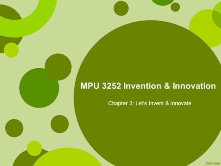 MPU 3252 Invention & Innovation Chapter 3: Let’s Invent & Innovate.