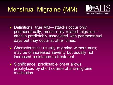 Menstrual Migraine (MM) Definitions: true MM—attacks occur only perimenstrually; menstrually related migraine— attacks predictably associated with perimenstrual.