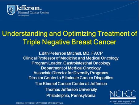 Understanding and Optimizing Treatment of Triple Negative Breast Cancer Edith Peterson Mitchell, MD, FACP Clinical Professor of Medicine and Medical Oncology.