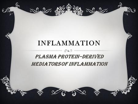 INFLAMMATION PLASMA PROTEIN–DERIVED MEDIATORS Of Inflammation.