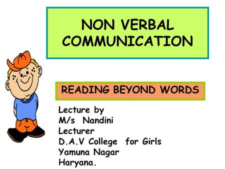 NON VERBAL COMMUNICATION READING BEYOND WORDS Lecture by M/s Nandini Lecturer D.A.V College for Girls Yamuna Nagar Haryana.