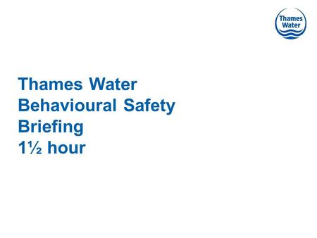 Thames Water Behavioural Safety Briefing 1½ hour.