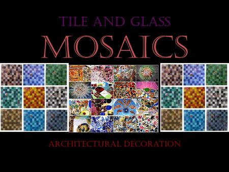 Tile and Glass MOsaics Architectural Decoration. Mosaics Mosaic is the art of creating images with an assemblage of small pieces of colored glass, stone.