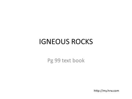 IGNEOUS ROCKS Pg 99 text book  Igneous rock begins as magma What is the origin of Igneous Rock?