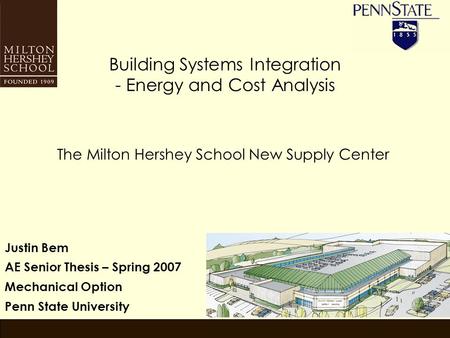 Building Systems Integration - Energy and Cost Analysis The Milton Hershey School New Supply Center Justin Bem AE Senior Thesis – Spring 2007 Mechanical.