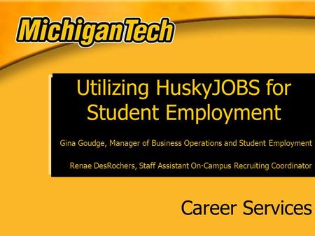 Career Services Utilizing HuskyJOBS for Student Employment Gina Goudge, Manager of Business Operations and Student Employment Renae DesRochers, Staff Assistant.