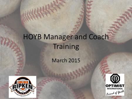 HOYB Manager and Coach Training March 2015. Agenda Welcome and Introductions Board roles and overall league information Manager and coach expectations.