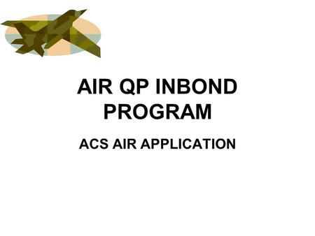 AIR QP INBOND PROGRAM ACS AIR APPLICATION. AIR QP/WP INBOND LAYOUTS QX (INPUT) –QX10 – INBOND INFORMATION –QX20 – INBOND CONVEYANCE INFORMATION –QX30.
