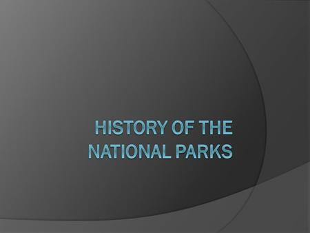 Creating the National Parks  The original concept of National Parks was credited to George Catlin when he took a trip to the Dakotas and was concerned.