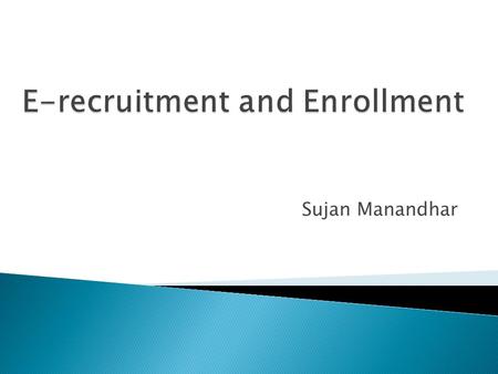 Sujan Manandhar.  E-Recruitment has become the primary communication and marketing tool used for recruiting and enrolling prospective employees and students.