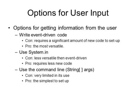Options for User Input Options for getting information from the user –Write event-driven code Con: requires a significant amount of new code to set-up.
