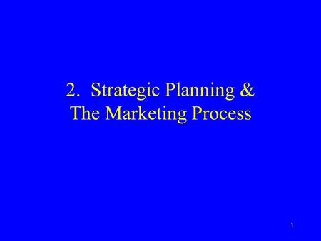 1 2. Strategic Planning & The Marketing Process. 2 What Is Planning Establish objectives Determine how to accomplish them regardless of what happens in.