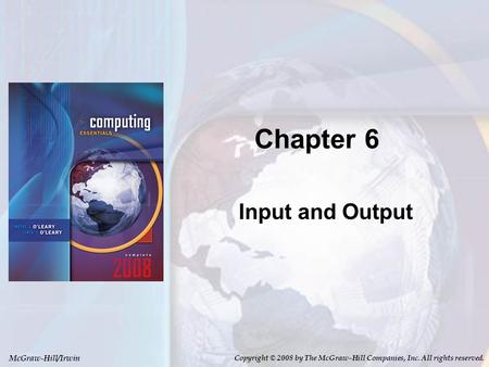 McGraw-Hill/Irwin Copyright © 2008 by The McGraw-Hill Companies, Inc. All rights reserved. Chapter 6 Input and Output.