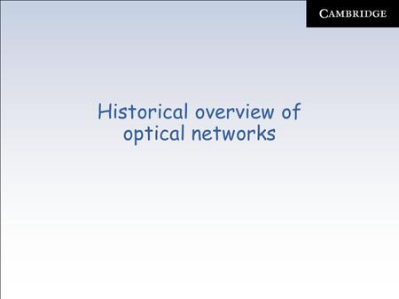 Historical overview of optical networks. Optical fiber provides several advantages –Unprecedented bandwidth potential far in excess of any other known.