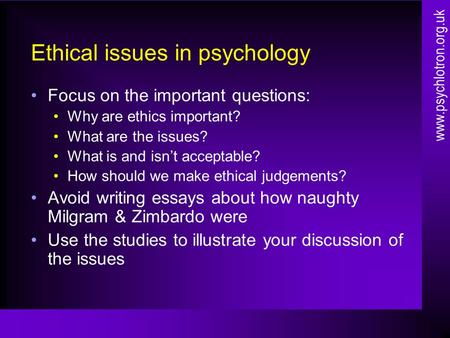 Ethical issues in psychology Focus on the important questions: Why are ethics important? What are the issues? What is and isn’t acceptable? How should.