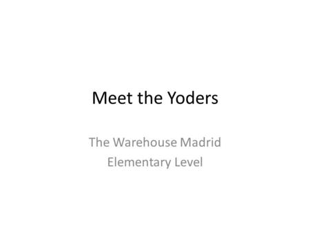 Meet the Yoders The Warehouse Madrid Elementary Level.