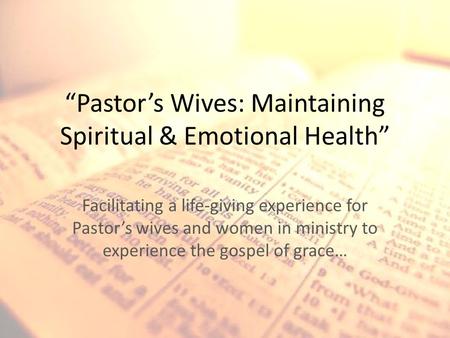 “Pastor’s Wives: Maintaining Spiritual & Emotional Health” Facilitating a life-giving experience for Pastor’s wives and women in ministry to experience.