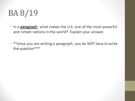 BA 8/19 In a paragraph, what makes the U.S. one of the most powerful and richest nations in the world? Explain your answer. **since you are writing a.