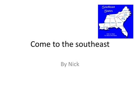 Come to the southeast By Nick. Florida Come to Florida there are many cities and it is always warm. The everglades are very big and deep.