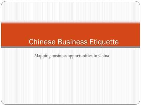 Mapping business opportunities in China Chinese Business Etiquette.