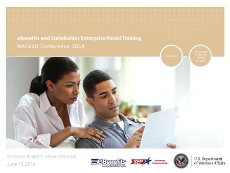 VETERANS BENEFITS ADMINISTRATION June 10, 2014 eBenefits and Stakeholder Enterprise Portal Training NACVSO Conference 2014.