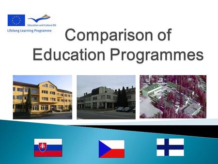 SlovakiaCzech RepublicFinland Duration of compulsory education: 6 to 16 6 to 157 to 17 Structure of school system: Pre-school education Basic education.