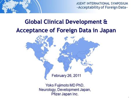 1 ACI Life Sciences Mergers & Acquisitions – March 12, 2009 ASENT INTERNATIONAL SYMPOSIUM ~ Acceptability of Foreign Data~ February 26, 2011 February 26,