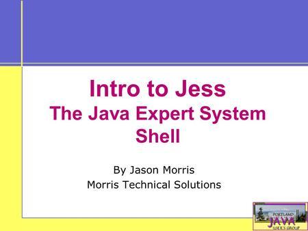 Intro to Jess The Java Expert System Shell By Jason Morris Morris Technical Solutions.