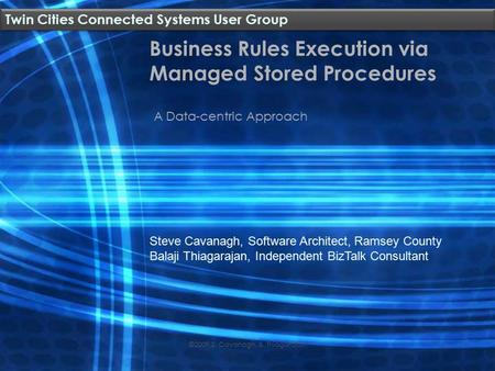 Business Rules Execution via Managed Stored Procedures A Data-centric Approach Steve Cavanagh, Software Architect, Ramsey County Balaji Thiagarajan, Independent.