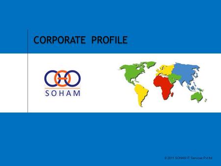 1 SOHAM IT SERVICES PVT LTD CORPORATE PROFILE © 2011 SOHAM IT Services Pvt ltd.