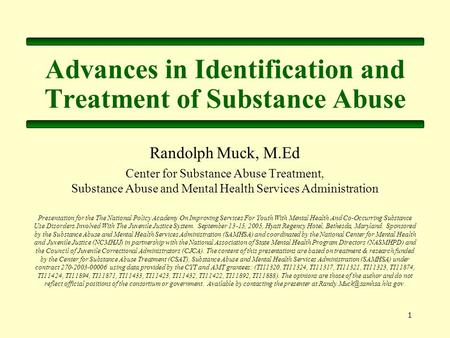 1 Advances in Identification and Treatment of Substance Abuse Randolph Muck, M.Ed Center for Substance Abuse Treatment, Substance Abuse and Mental Health.