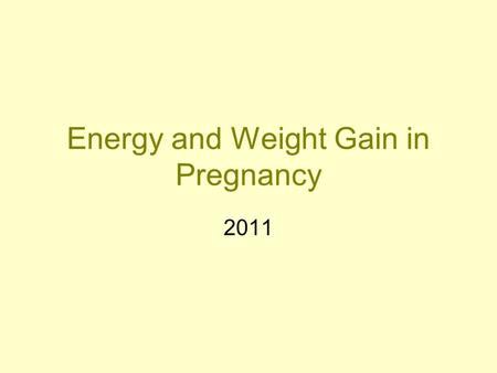 Energy and Weight Gain in Pregnancy 2011. Energy Requirements in Pregnancy Increased energy costs in pregnancy: –increased maternal metabolic rate –fetal.
