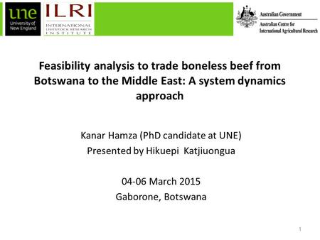 Feasibility analysis to trade boneless beef from Botswana to the Middle East: A system dynamics approach Kanar Hamza (PhD candidate at UNE) Presented by.