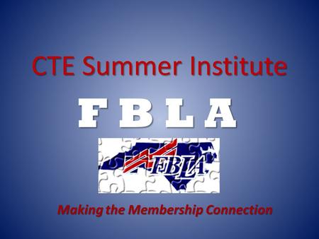 CTE Summer Institute F B L A Making the Membership Connection.
