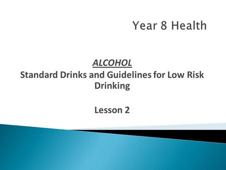 ALCOHOL Standard Drinks and Guidelines for Low Risk Drinking Lesson 2.