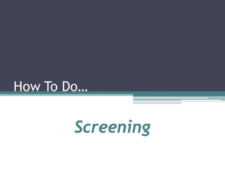 How To Do… Screening. Screening: Why do SBIRT? “Who are the addicts?”