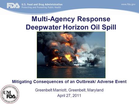 Multi-Agency Response Deepwater Horizon Oil Spill Mitigating Consequences of an Outbreak/ Adverse Event Greenbelt Marriott, Greenbelt, Maryland April 27,