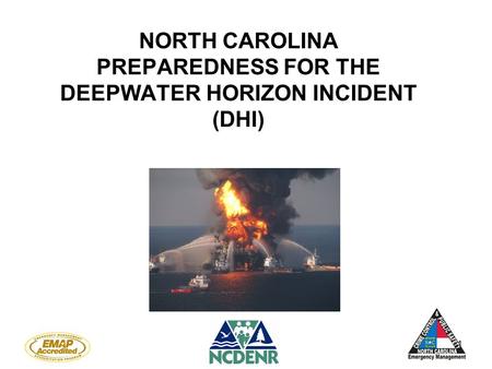 NORTH CAROLINA PREPAREDNESS FOR THE DEEPWATER HORIZON INCIDENT (DHI) 1.